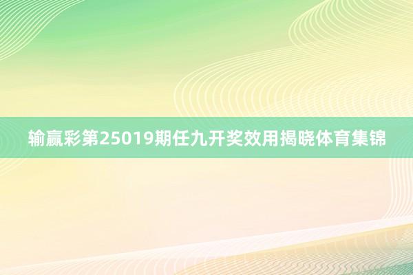 输赢彩第25019期任九开奖效用揭晓体育集锦