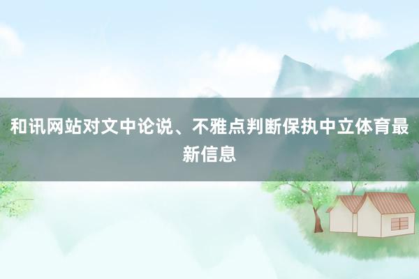 和讯网站对文中论说、不雅点判断保执中立体育最新信息