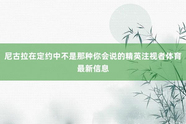 尼古拉在定约中不是那种你会说的精英注视者体育最新信息