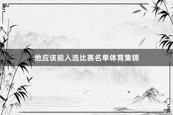 他应该能入选比赛名单体育集锦