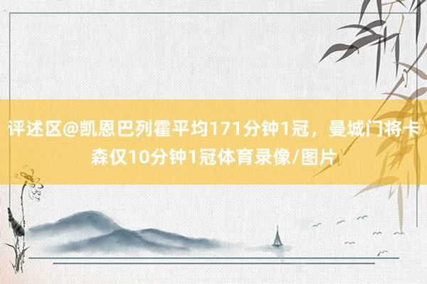 评述区@凯恩巴列霍平均171分钟1冠，曼城门将卡森仅10分钟1冠体育录像/图片