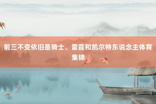 前三不变依旧是骑士、雷霆和凯尔特东说念主体育集锦