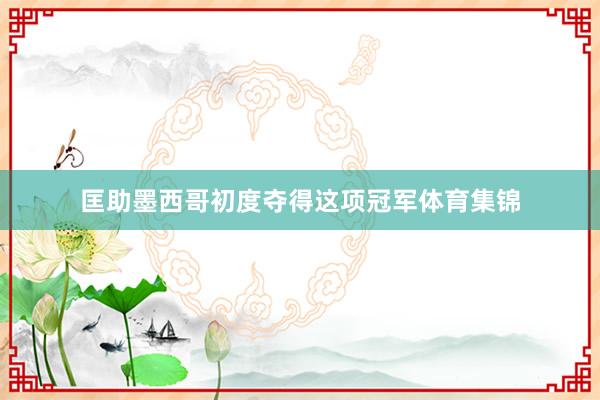 匡助墨西哥初度夺得这项冠军体育集锦