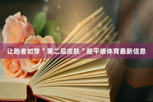 让跑者如穿＂第二层皮肤＂般平缓体育最新信息