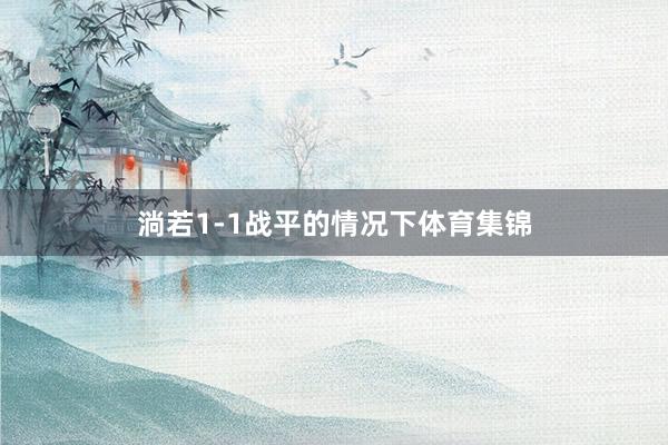 淌若1-1战平的情况下体育集锦