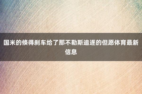 国米的倏得刹车给了那不勒斯追逐的但愿体育最新信息