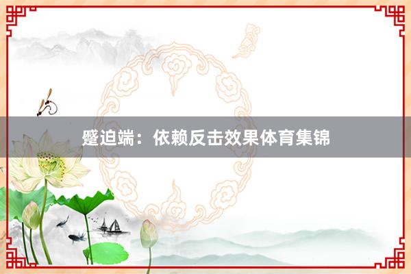 蹙迫端：依赖反击效果体育集锦