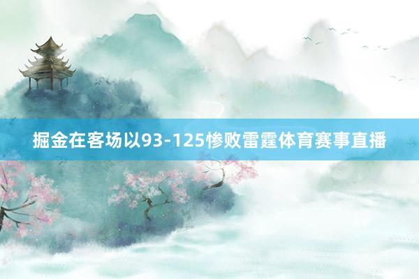 掘金在客场以93-125惨败雷霆体育赛事直播