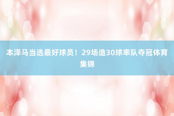 本泽马当选最好球员！29场造30球率队夺冠体育集锦