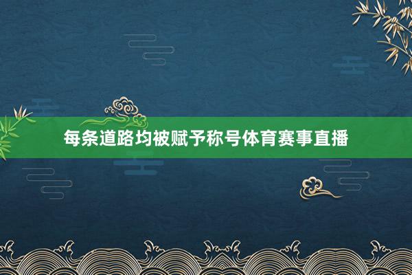 每条道路均被赋予称号体育赛事直播