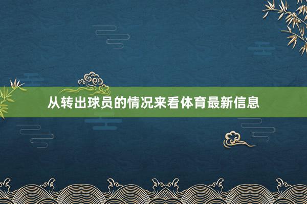 从转出球员的情况来看体育最新信息