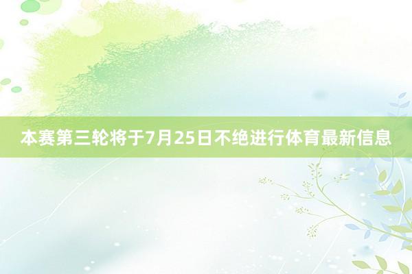 本赛第三轮将于7月25日不绝进行体育最新信息