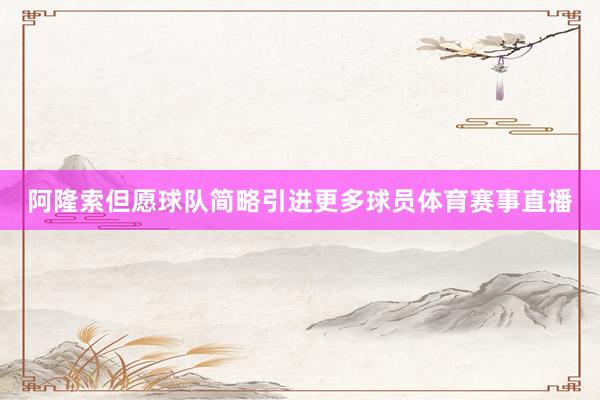 阿隆索但愿球队简略引进更多球员体育赛事直播
