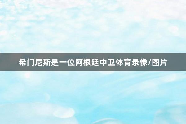 希门尼斯是一位阿根廷中卫体育录像/图片