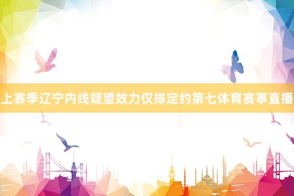 上赛季辽宁内线疑望效力仅排定约第七体育赛事直播