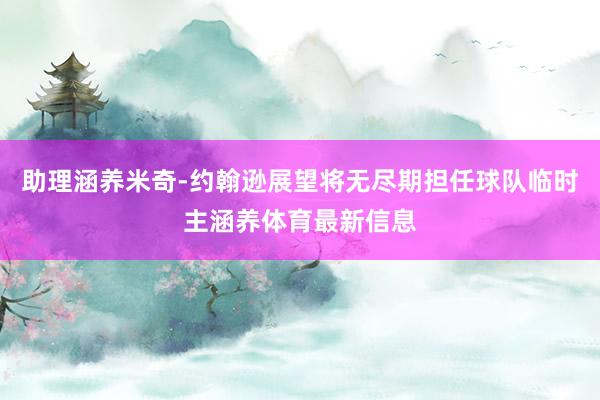 助理涵养米奇-约翰逊展望将无尽期担任球队临时主涵养体育最新信息