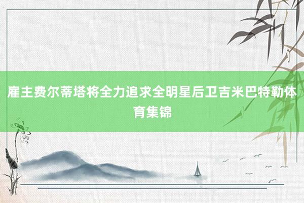雇主费尔蒂塔将全力追求全明星后卫吉米巴特勒体育集锦