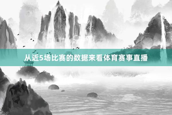从近5场比赛的数据来看体育赛事直播