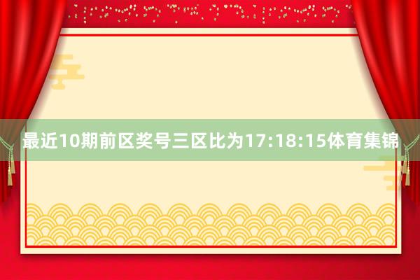 最近10期前区奖号三区比为17:18:15体育集锦