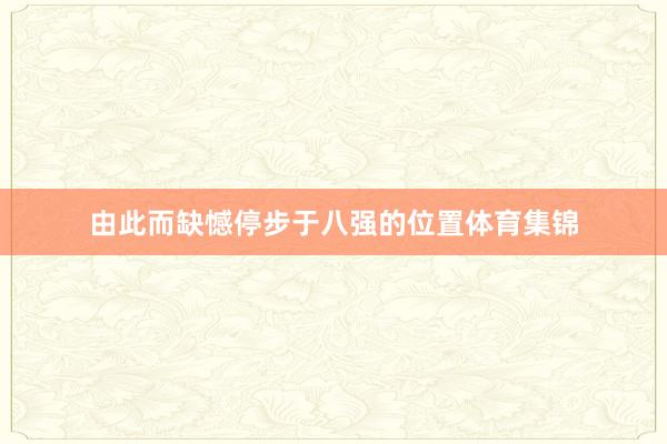由此而缺憾停步于八强的位置体育集锦