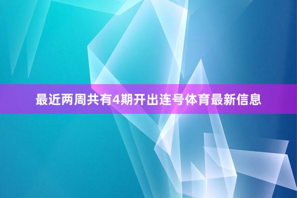 最近两周共有4期开出连号体育最新信息