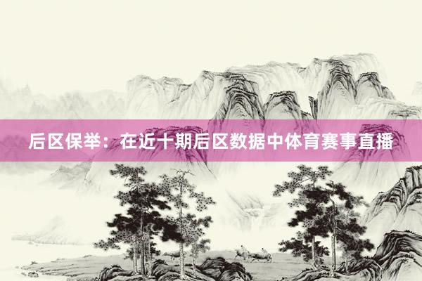 后区保举：在近十期后区数据中体育赛事直播