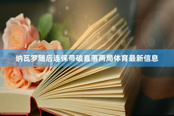 纳瓦罗随后连保带破直落两局体育最新信息