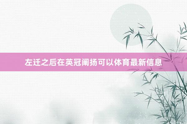 左迁之后在英冠阐扬可以体育最新信息