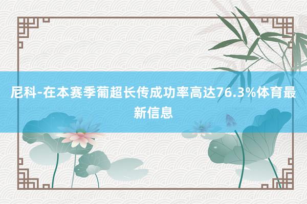 尼科-在本赛季葡超长传成功率高达76.3%体育最新信息