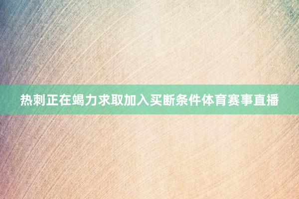 热刺正在竭力求取加入买断条件体育赛事直播