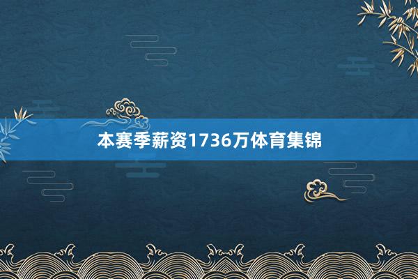 本赛季薪资1736万体育集锦