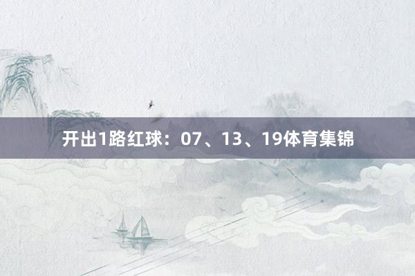 开出1路红球：07、13、19体育集锦